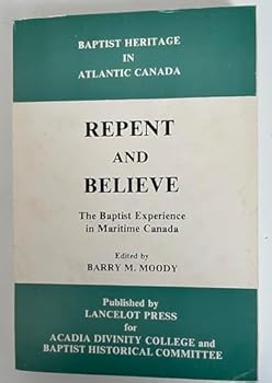 Repent and Believe : The Baptist Experience in Maritime Canada