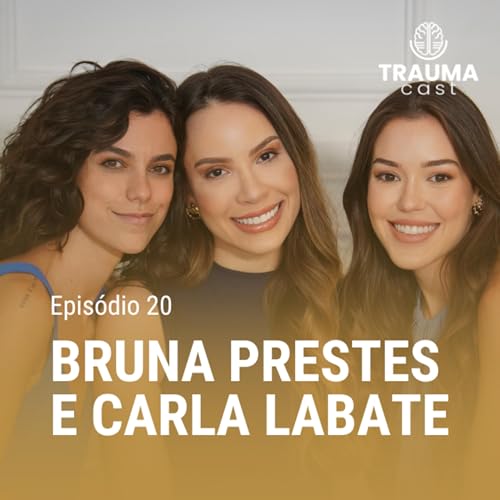 BRUNA PRESTES E CARLA LABATE - TRAUMA CAST #020 - O NASCIMENTO DO INSTITUTO BRASILEIRO DO TRAUMA