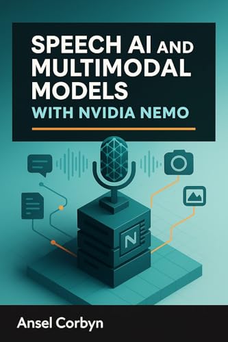 SPEECH AI AND MULTIMODAL MODELS WITH NVIDIA NEMO: Build automatic speech recognition, text-to speech, and vision-language systems with production-grade neural models
