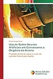  Uso de Redes Neurais Artificiais em Conversores a Oxigênio da Aciaria: Predição do fim de sopro e o teor de carbono final do aço líquido
