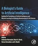 A Biologist’s Guide to Artificial Intelligence: Building the foundations of Artificial Intelligence and Machine Learning for Achieving Advancements in Life Sciences