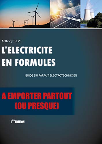 L'électricité en formules: Guide du parfait électrotechnicien. A emporter partout (ou presque).