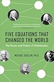 Five Equations That Changed the World: The Power and Poetry of Mathematics