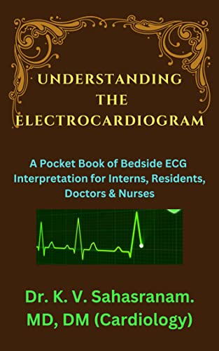 UNDERSTANDING THE ELECTROCARDIOGRAM: A Pocket Book of Bedside ECG interpretation for Interns, Residents, Doctors & Nurses