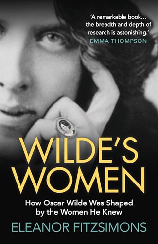 Wilde's Women: How Oscar Wilde Was Shaped by the Women He Knew