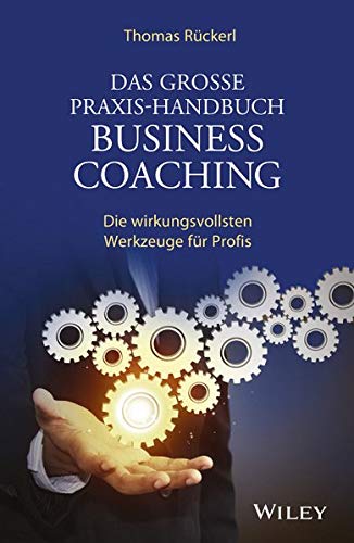 Das große Praxis-Handbuch Business Coaching: Die wirkungsvollsten Werkzeuge für Profis Das große Praxis-Handbuch Business Coaching: Die wirkungsvollsten Werkzeuge für Profis