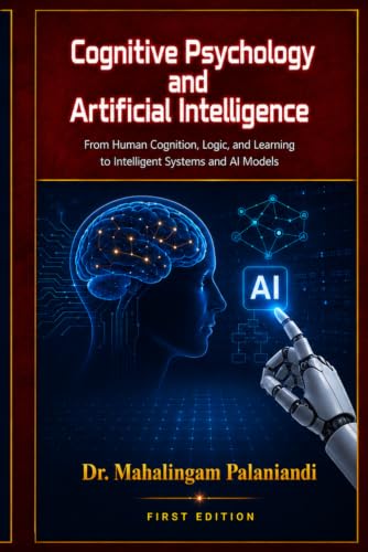 Cognitive Psychology and Artificial Intelligence: From Human Cognition, Logic, and Learning to Intelligent Systems and AI Models (Student Learning Series)
