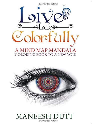 LIVE LIFE COLORFULLY: A MIND MAP MANDALA COLORING BOOK TO A NEW YOU