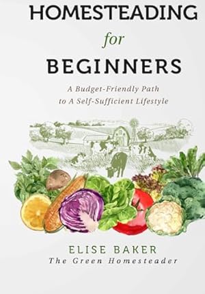 Homesteading for Beginners: A Budget-Friendly Path to A Self-Sufficient Lifestyle
