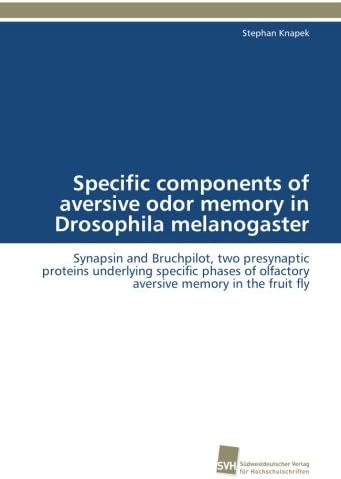 Specific components of aversive odor memory in Drosophila melanogaster: Synapsin and Bruchpilot, two presynaptic proteins underlying specific phases ... memory in the fruit fly (German Edition)