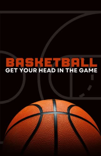 Basketball: Get Your Head in the Game: Basketball Game Journal