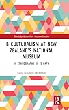 Biculturalism at New Zealand’s National Museum: An Ethnography of Te Papa (Routledge Research in Museum Studies)