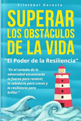 Superar Los Obstáculos De La Vida El Poder De La Resiliencia : Autoayuda, Lectura Fácil, Desarrollo Personal, Motivación Y Control Emocional Para Una Vida Positiva. Superar Los Obstáculos De La Vida El Poder De La Resiliencia : Autoayuda, Lectura Fácil, Desarrollo Personal, Motivación Y Control Emocional Para Una Vida Positiva.