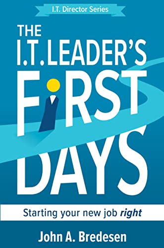 The I.T. Leader's First Days: Starting your new job right (The I.T. Director Series Book 1)