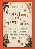 Christmas in the Crosshairs: Two Thousand Years of Denouncing and Defending the World's Most Celebrated Holiday