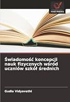 Swiadomosc koncepcji nauk fizycznych wsród uczniów szkól srednich (Polish Edition) 6208948940 Book Cover