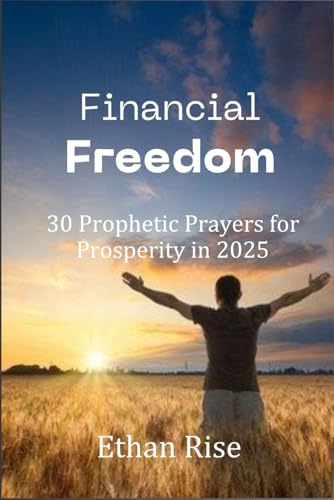 Financial Freedom: 30 Prophetic Prayers for Prosperity in 2025