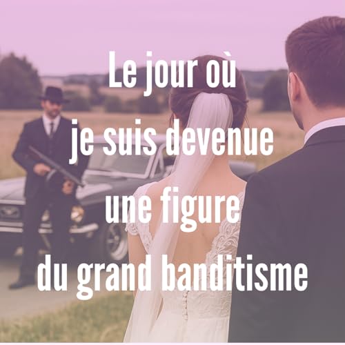 11- Le jour où je suis devenue une figure du grand banditisme