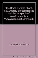 The Small World of Khanh Hau / A study of economic life and the prospects of development in a Vietnamese rural community B000XCQ1ZI Book Cover