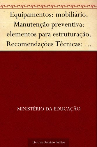 Equipamentos: mobiliário. Manutenção preventiva: elementos para estruturação. Recomendações Técnicas