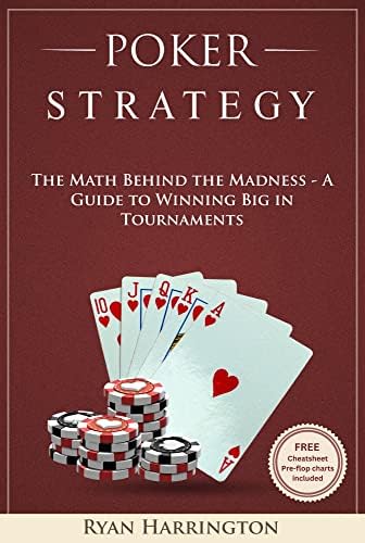 Poker Strategy: The Math Behind the Madness - A Guide to Winning Big in Tournaments