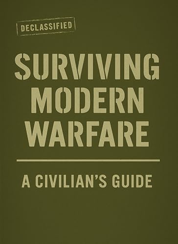 Guide to Surviving Modern Warfare: A Civilian’s Guide: Practical Lessons in Civilian Survival, Adaptation, and Resilience During Modern Conflict