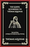 The Gospel According to Thomas Aquinas: Including Summa Theologica & others
