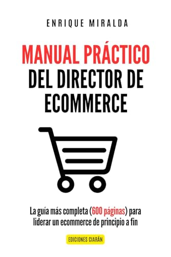 Manual práctico del Director de Ecommerce: La guía más completa (600 páginas) para liderar un ecommerce de principio a fin (Libros de Ecommerce)