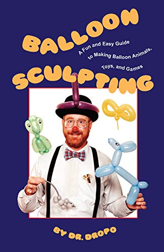 Balloon Sculpting: A Fun and Easy Guide to Making Balloon Animals, Toys, and Games
