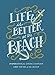 Life Is Better at the Beach: Inspirational Rules for Living Each Day Like You're at the Beach