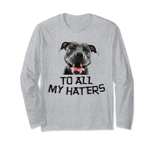 Funny Saying To All My Haters Pitbull Boxer Uomini Donne Cani Maglia a Manica