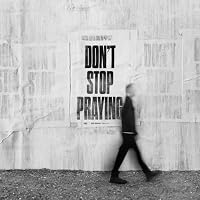 Don&rsquo;t Stop Praying