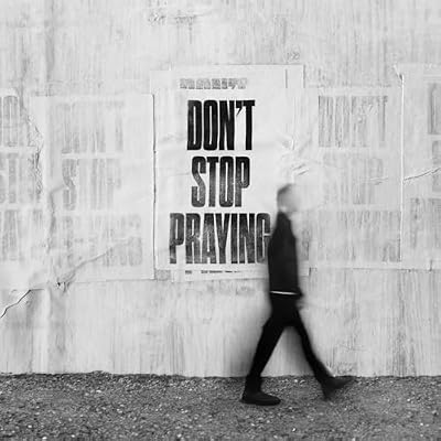 Don&rsquo;t Stop Praying