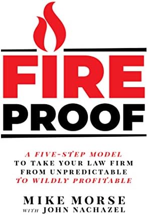 Fireproof: A Five-Step Model to Take Your Law Firm from Unpredictable to Wildly Profitable