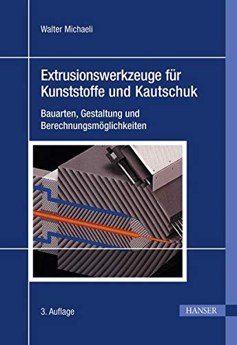 Extrusionswerkzeuge für Kunststoffe und Kautschuk: Bauarten, Gestaltung und Berechnungsmöglichkeit Extrusionswerkzeuge für Kunststoffe und Kautschuk: Bauarten, Gestaltung und Berechnungsmöglichkeit