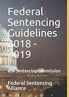 Federal Sentencing Guidelines 2018 - 2019: By Federal Sentencing Alliance 1076088147 Book Cover