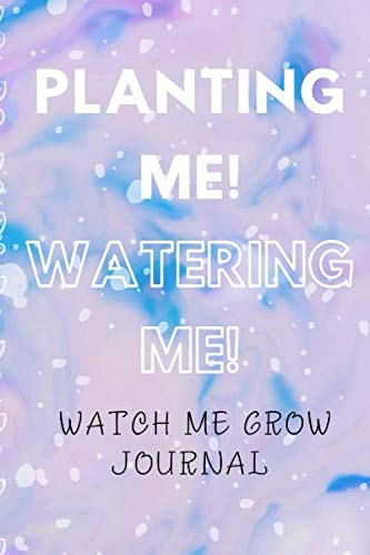 Planting Me Watering Me Now watch me Grow