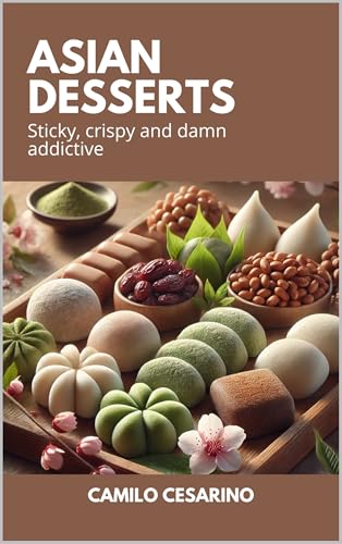 Asian Desserts: Sticky, Crunchy and Damn Addictive (Raw and Unfiltered)