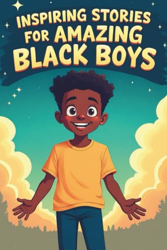 Inspiring Stories For Amazing Black Boys: 20 Inspiring Stories For Kids To Build Courage, Self-Confidence, And Creativity