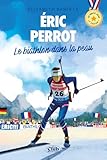  En route vers le podium - Éric Perrot : Le biathlon dans la peau