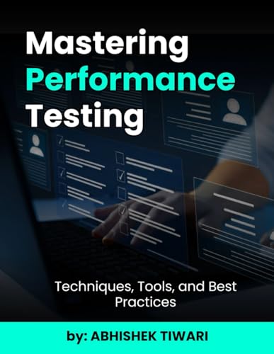 Mastering Performance Testing : Techniques, Tools, and Best Practices: A Comprehensive Guide to Ensuring System Efficiency and Reliability | ... Application | Mobile Application | API