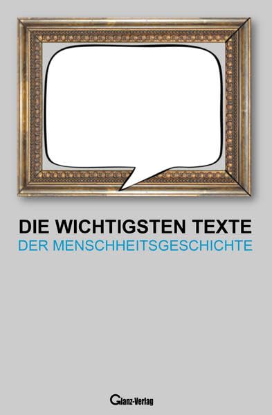 Die wichtigsten Texte der Menschheitsgeschichte: Originaltexte, die man...