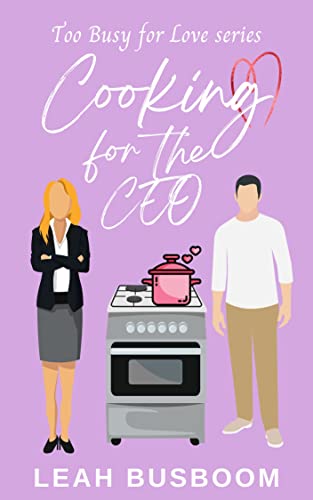 Cooking for the CEO: A Sweet Rom Com (Too Busy for Love Book 2)