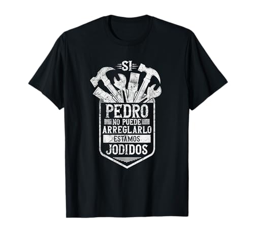 Si Pedro No Puede Arreglarlo Estamos Jodidos Pedro Camiseta