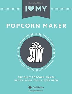 I Love My Popcorn Maker: The Only Popcorn Maker Recipe Book You'll Ever Need