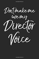 Don't Make Me Use My Director Voice: Musical Theatre Journal with Blank Pages to Write in - Theater Notebook for Dramatic Acting Notes: Director Gift Idea for Stage Directors 1657500446 Book Cover