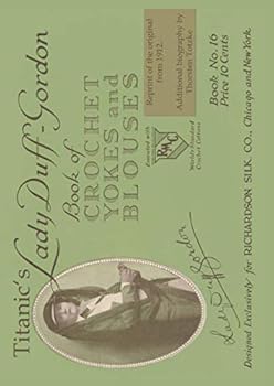 Paperback Titanic's Lady Duff-Gordon: Book of Crochet Yokes and Blouses: Reprint of the original from 1912. Additional biography by Thorsten Totzke Book