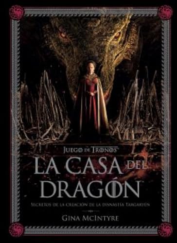 JUEGO DE TRONOS: LA CASA DEL DRAGÓN. SECRETOS DE LA CREACIÓN DE LA DINASTÍA TARGARYEN (LIBROS ILUSTRADOS)