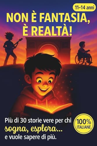 Non è fantasia, è realtà!: Storie incredibili (ma vere) per giovani menti vivaci : + di 30 avventure italiane di scienza, misteri e coraggio che sembrano inventate… ma sono tutte accadute davvero!