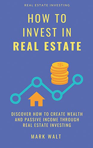 How to Invest in Real Estate: Discover how to Create Wealth and Passive Income Through Real Estate I How to Invest in Real Estate: Discover how to Create Wealth and Passive Income Through Real Estate I